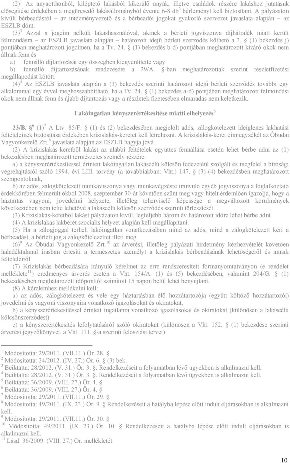 (3) 3 Azzal a jogcím nélküli lakáshasználóval, akinek a bérleti jogviszonya díjhátralék miatt került felmondásra az ESZLB javaslata alapján határozott idejű bérleti szerződés köthető a 3.