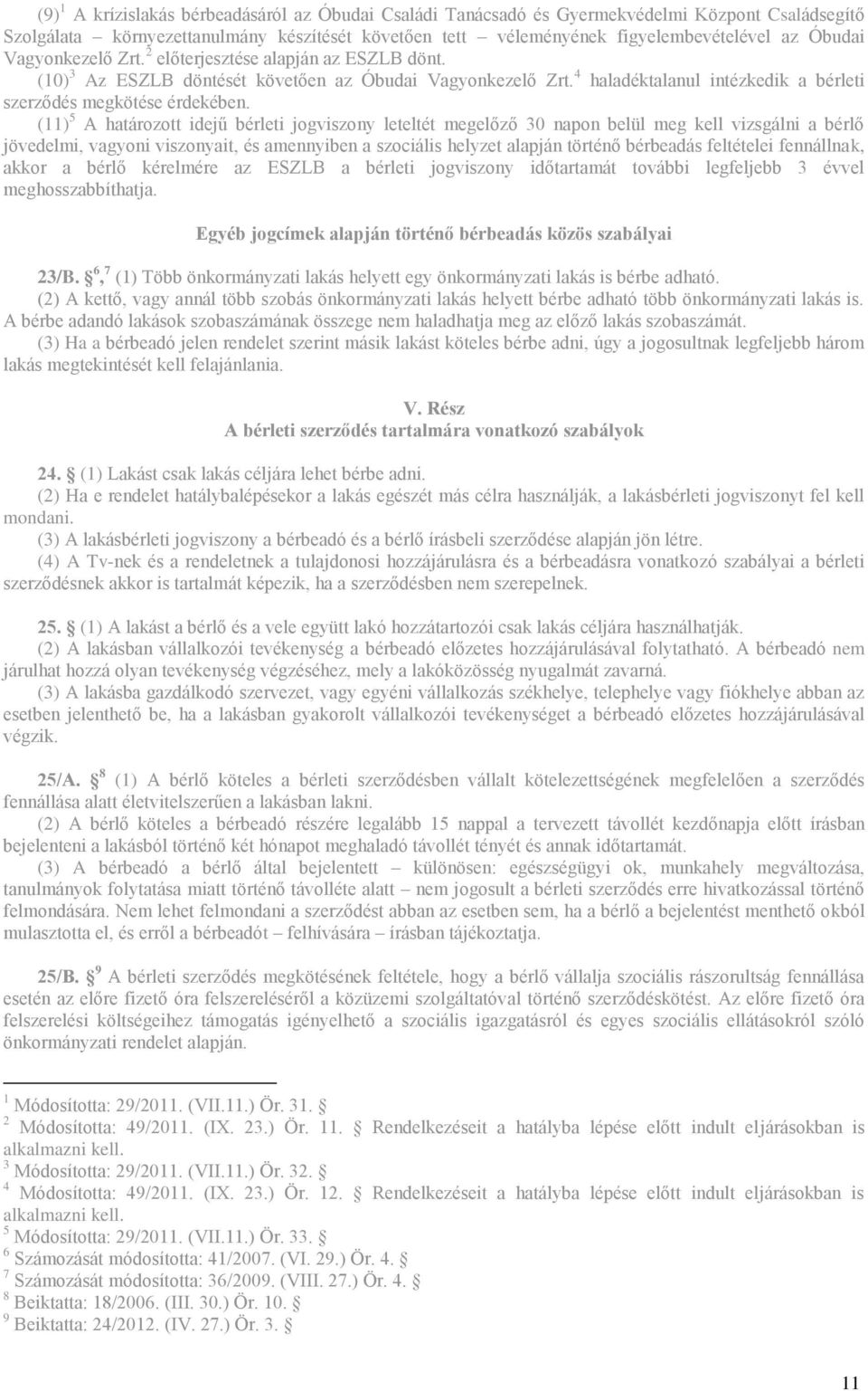 (11) 5 A határozott idejű bérleti jogviszony leteltét megelőző 30 napon belül meg kell vizsgálni a bérlő jövedelmi, vagyoni viszonyait, és amennyiben a szociális helyzet alapján történő bérbeadás