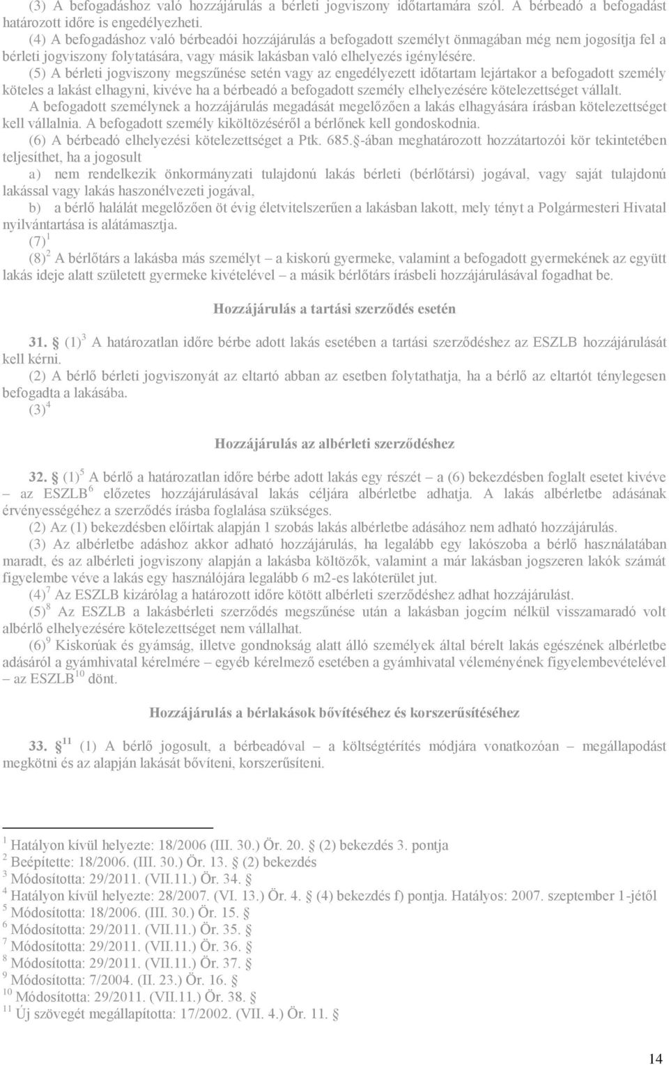 (5) A bérleti jogviszony megszűnése setén vagy az engedélyezett időtartam lejártakor a befogadott személy köteles a lakást elhagyni, kivéve ha a bérbeadó a befogadott személy elhelyezésére