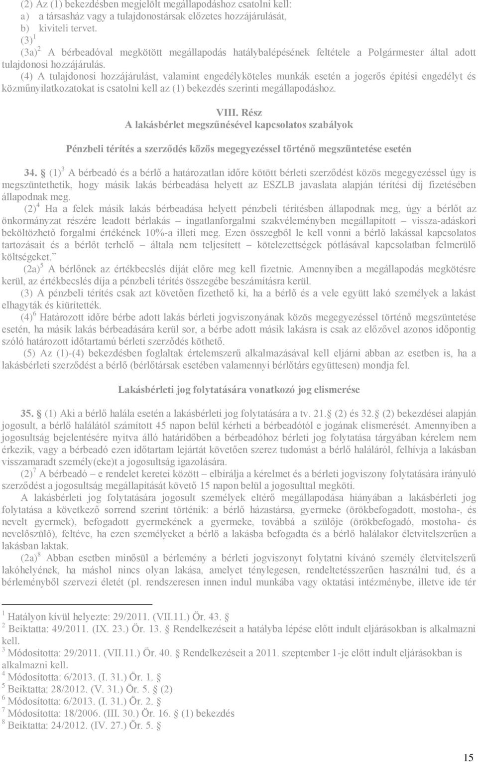 (4) A tulajdonosi hozzájárulást, valamint engedélyköteles munkák esetén a jogerős építési engedélyt és közműnyilatkozatokat is csatolni kell az (1) bekezdés szerinti megállapodáshoz. VIII.