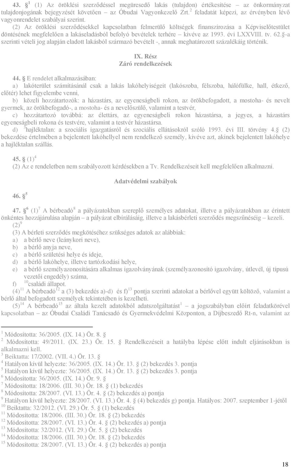 (2) Az öröklési szerződésekkel kapcsolatban felmerülő költségek finanszírozása a Képviselőtestület döntésének megfelelően a lakáseladásból befolyó bevételek terhére kivéve az 1993. évi LXXVIII. tv.