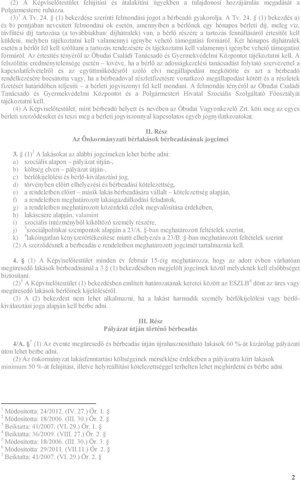 (1) bekezdés a) és b) pontjában nevesített felmondási ok esetén, amennyiben a bérlőnek egy hónapos bérleti díj, meleg víz, távfűtési díj tartozása (a továbbiakban: díjhátralék) van, a bérlő részére a