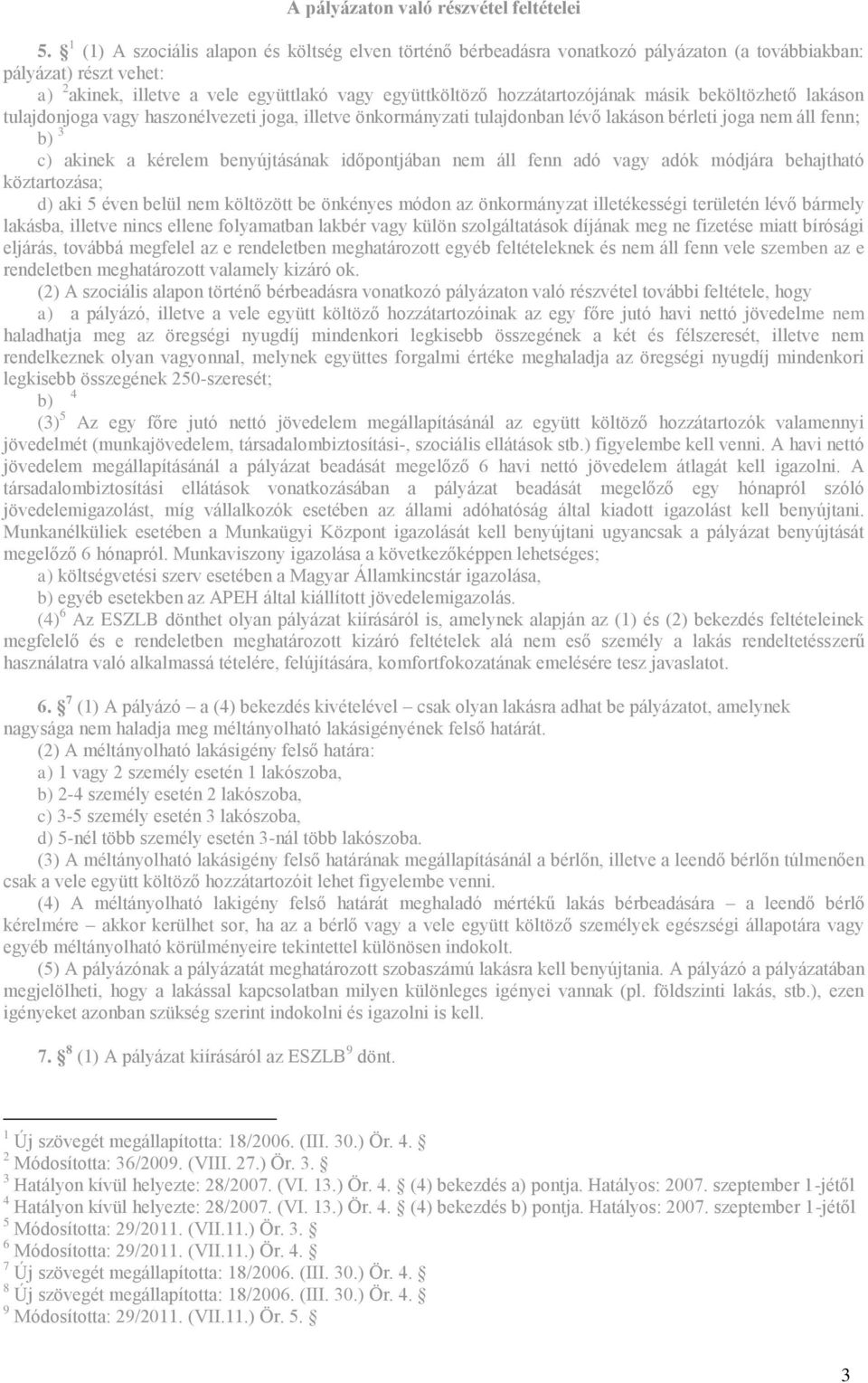 másik beköltözhető lakáson tulajdonjoga vagy haszonélvezeti joga, illetve önkormányzati tulajdonban lévő lakáson bérleti joga nem áll fenn; b) 3 c) akinek a kérelem benyújtásának időpontjában nem áll