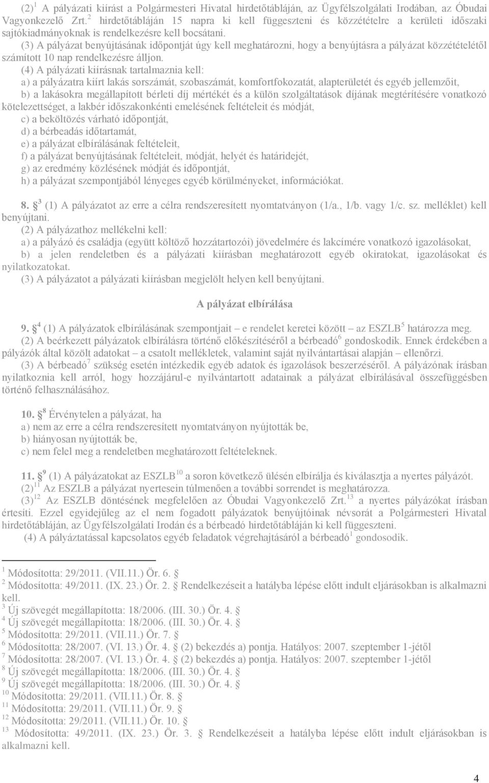 (3) A pályázat benyújtásának időpontját úgy kell meghatározni, hogy a benyújtásra a pályázat közzétételétől számított 10 nap rendelkezésre álljon.