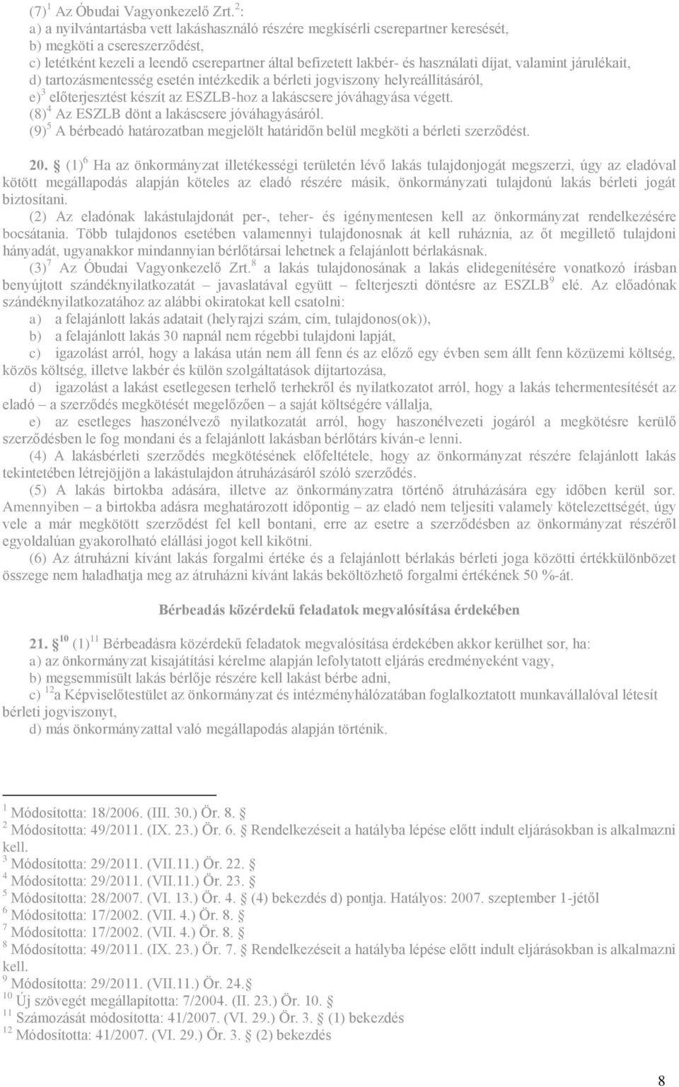 díjat, valamint járulékait, d) tartozásmentesség esetén intézkedik a bérleti jogviszony helyreállításáról, e) 3 előterjesztést készít az ESZLB-hoz a lakáscsere jóváhagyása végett.