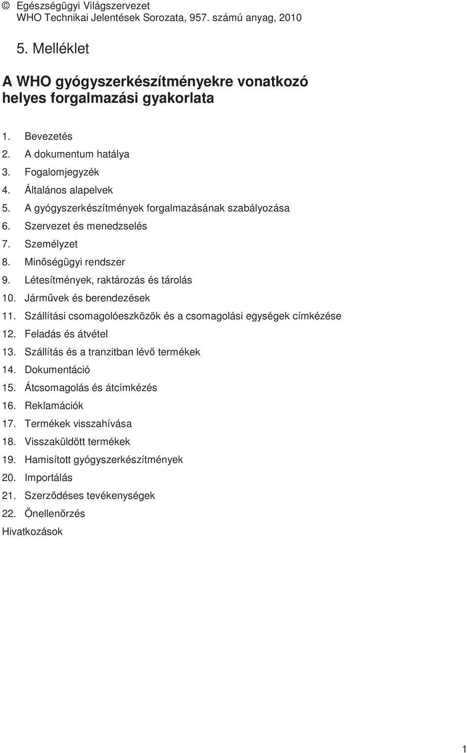 Létesítmények, raktározás és tárolás 10. Járművek és berendezések 11. Szállítási csomagolóeszközök és a csomagolási egységek címkézése 12. Feladás és átvétel 13.