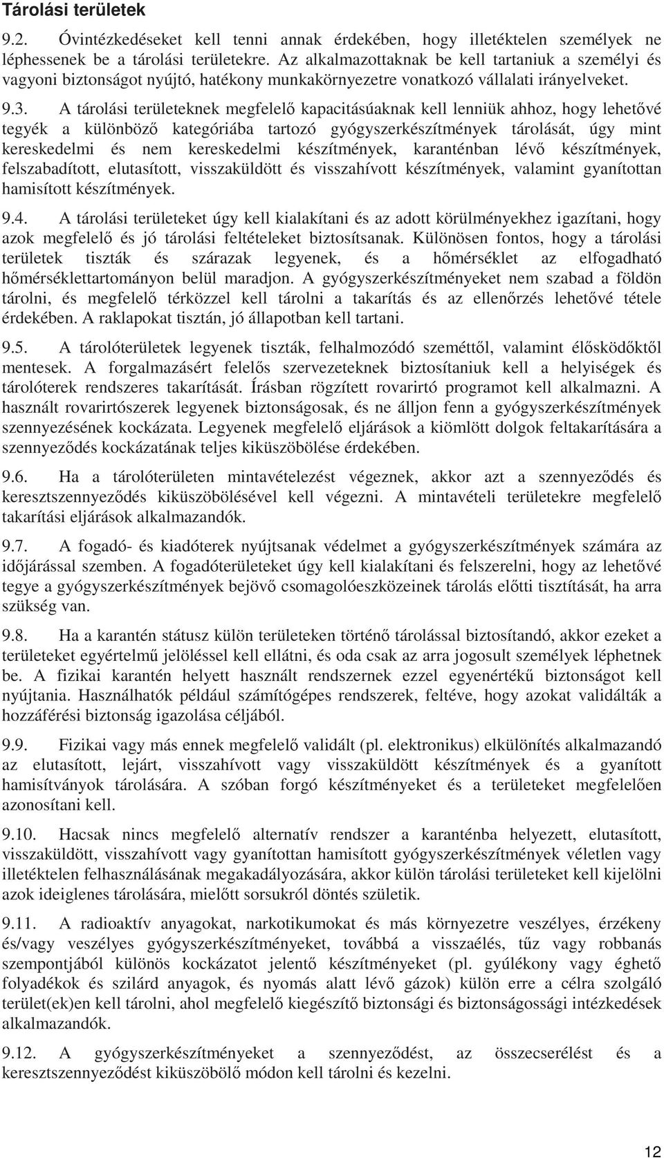 A tárolási területeknek megfelelő kapacitásúaknak kell lenniük ahhoz, hogy lehetővé tegyék a különböző kategóriába tartozó gyógyszerkészítmények tárolását, úgy mint kereskedelmi és nem kereskedelmi