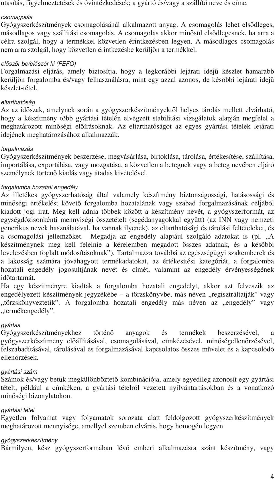 A másodlagos csomagolás nem arra szolgál, hogy közvetlen érintkezésbe kerüljön a termékkel.