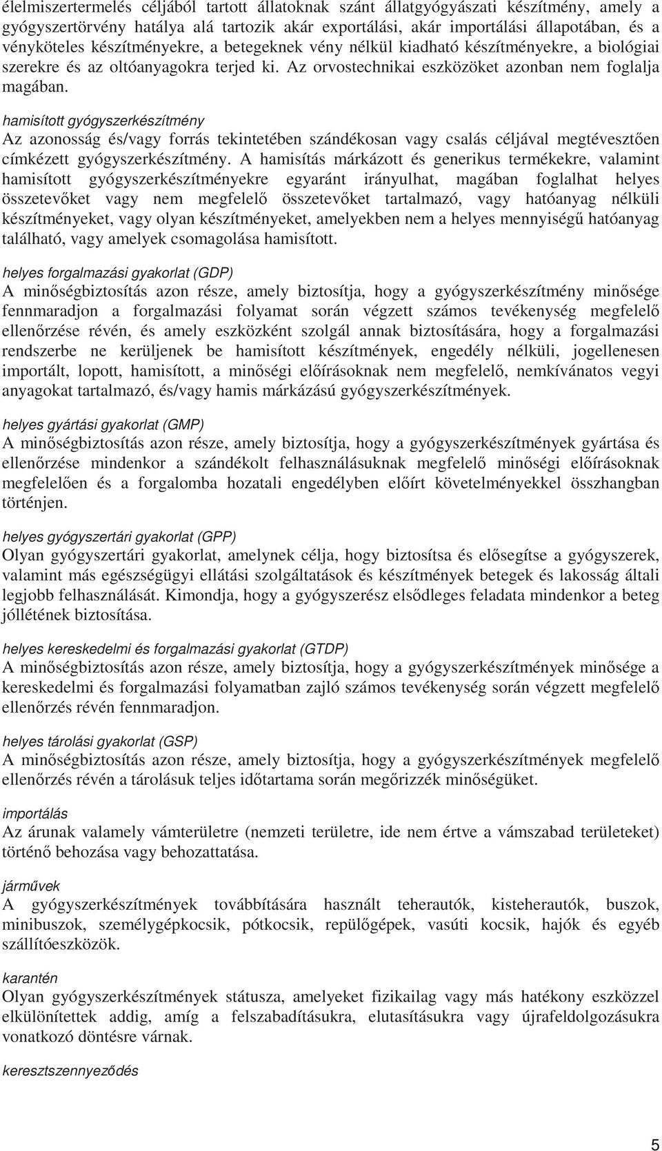 hamisított gyógyszerkészítmény Az azonosság és/vagy forrás tekintetében szándékosan vagy csalás céljával megtévesztően címkézett gyógyszerkészítmény.