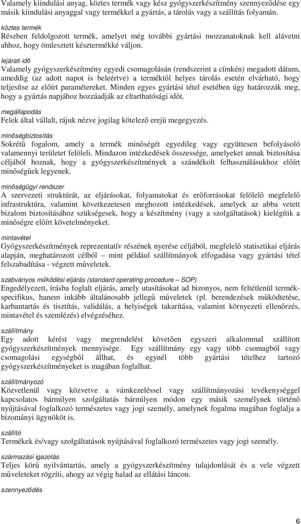 lejárati idő Valamely gyógyszerkészítmény egyedi csomagolásán (rendszerint a címkén) megadott dátum, ameddig (az adott napot is beleértve) a terméktől helyes tárolás esetén elvárható, hogy teljesítse