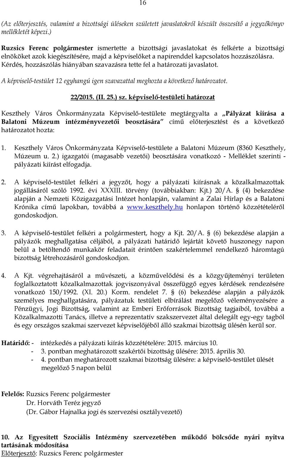 képviselő-testületi határozat Keszthely Város Önkormányzata Képviselő-testülete megtárgyalta a Pályázat kiírása a Balatoni Múzeum intézményvezetői beosztására című előterjesztést és a következő