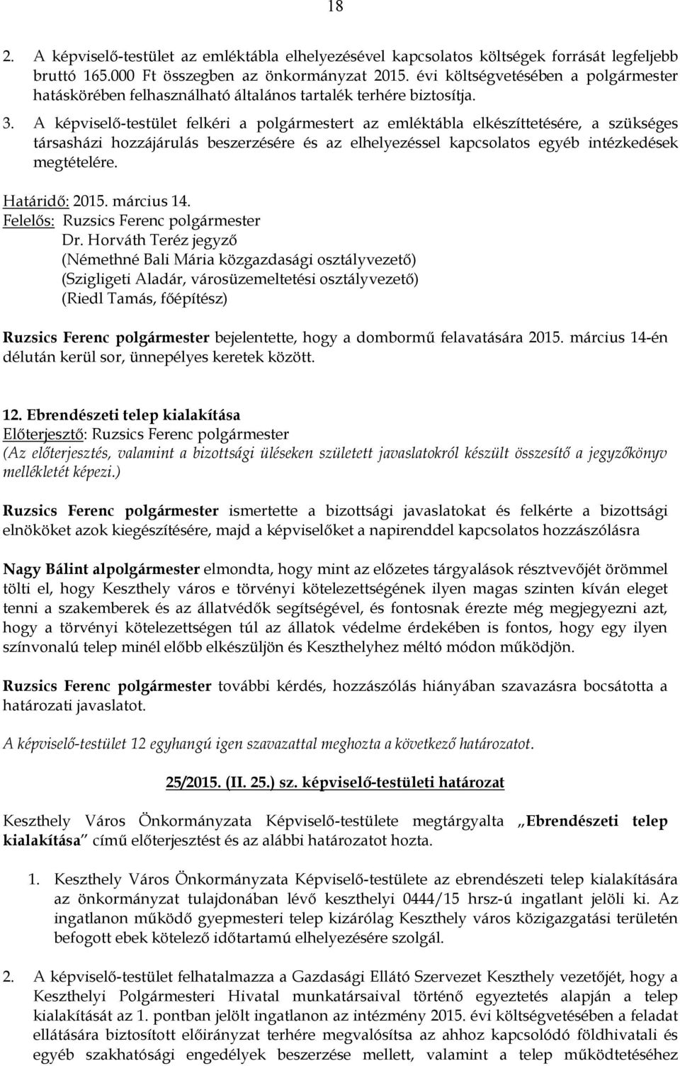 A képviselő-testület felkéri a polgármestert az emléktábla elkészíttetésére, a szükséges társasházi hozzájárulás beszerzésére és az elhelyezéssel kapcsolatos egyéb intézkedések megtételére.