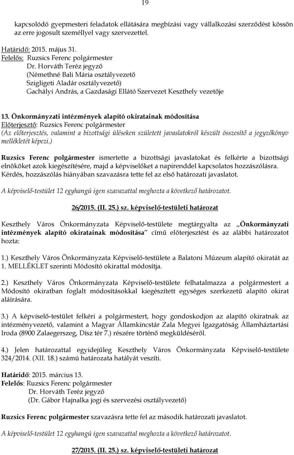 Önkormányzati intézmények alapító okiratainak módosítása Ruzsics Ferenc polgármester ismertette a bizottsági javaslatokat és felkérte a bizottsági elnököket azok kiegészítésére, majd a képviselőket a