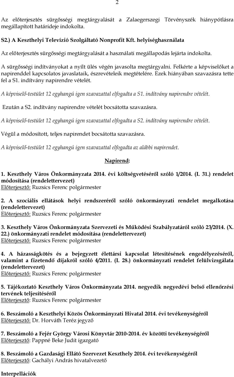 Felkérte a képviselőket a napirenddel kapcsolatos javaslataik, észrevételeik megtételére. Ezek hiányában szavazásra tette fel a S1. indítvány napirendre vételét.