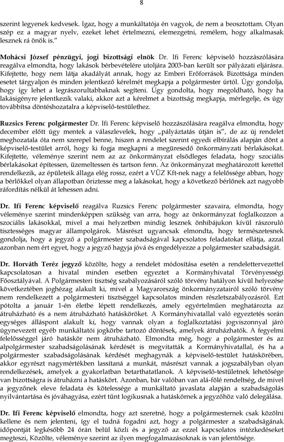 Kifejtette, hogy nem látja akadályát annak, hogy az Emberi Erőforrások Bizottsága minden esetet tárgyaljon és minden jelentkező kérelmét megkapja a polgármester úrtól.