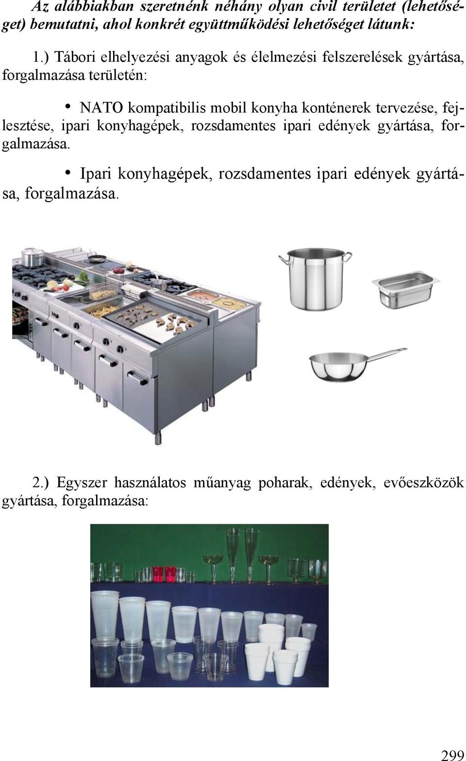 konténerek tervezése, fejlesztése, ipari konyhagépek, rozsdamentes ipari edények gyártása, forgalmazása.