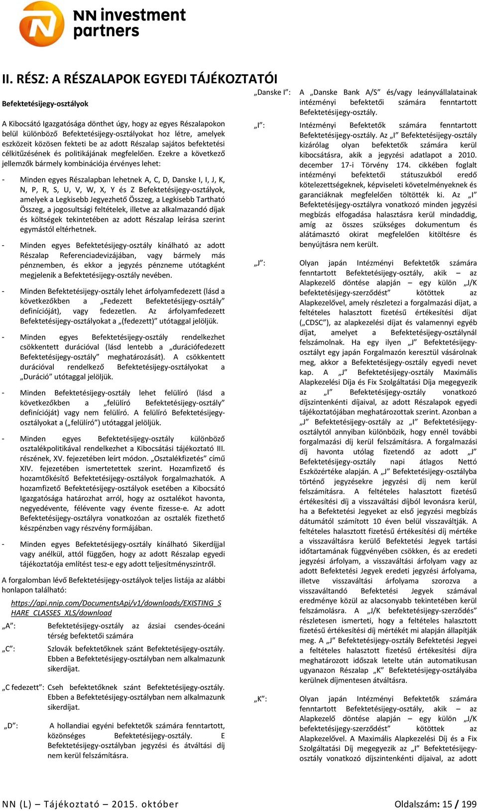 Ezekre a következő jellemzők bármely kombinációja érvényes lehet: - Minden egyes Részalapban lehetnek A, C, D, Danske I, I, J, K, N, P, R, S, U, V, W, X, Y és Z Befektetésijegy-osztályok, amelyek a