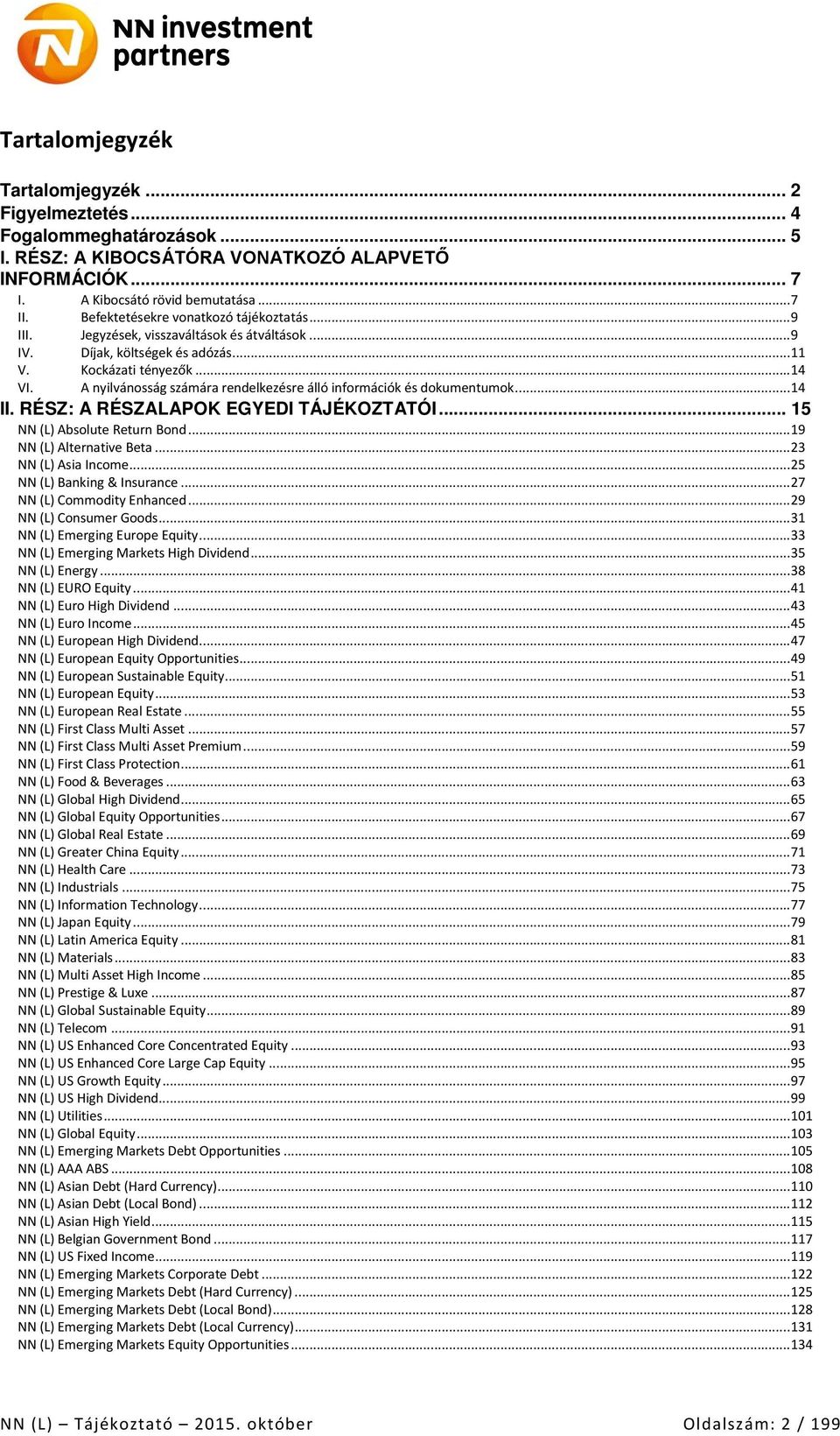 A nyilvánosság számára rendelkezésre álló információk és dokumentumok... 14 II. RÉSZ: A RÉSZALAPOK EGYEDI TÁJÉKOZTATÓI... 15 NN (L) Absolute Return Bond... 19 NN (L) Alternative Beta.