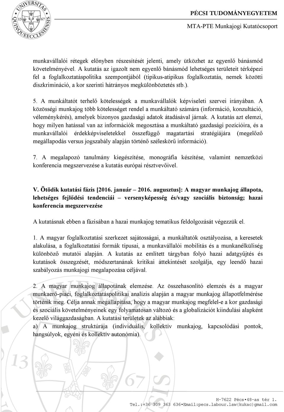 hátrányos megkülönböztetés stb.). 5. A munkáltatót terhelő kötelességek a munkavállalók képviseleti szervei irányában.