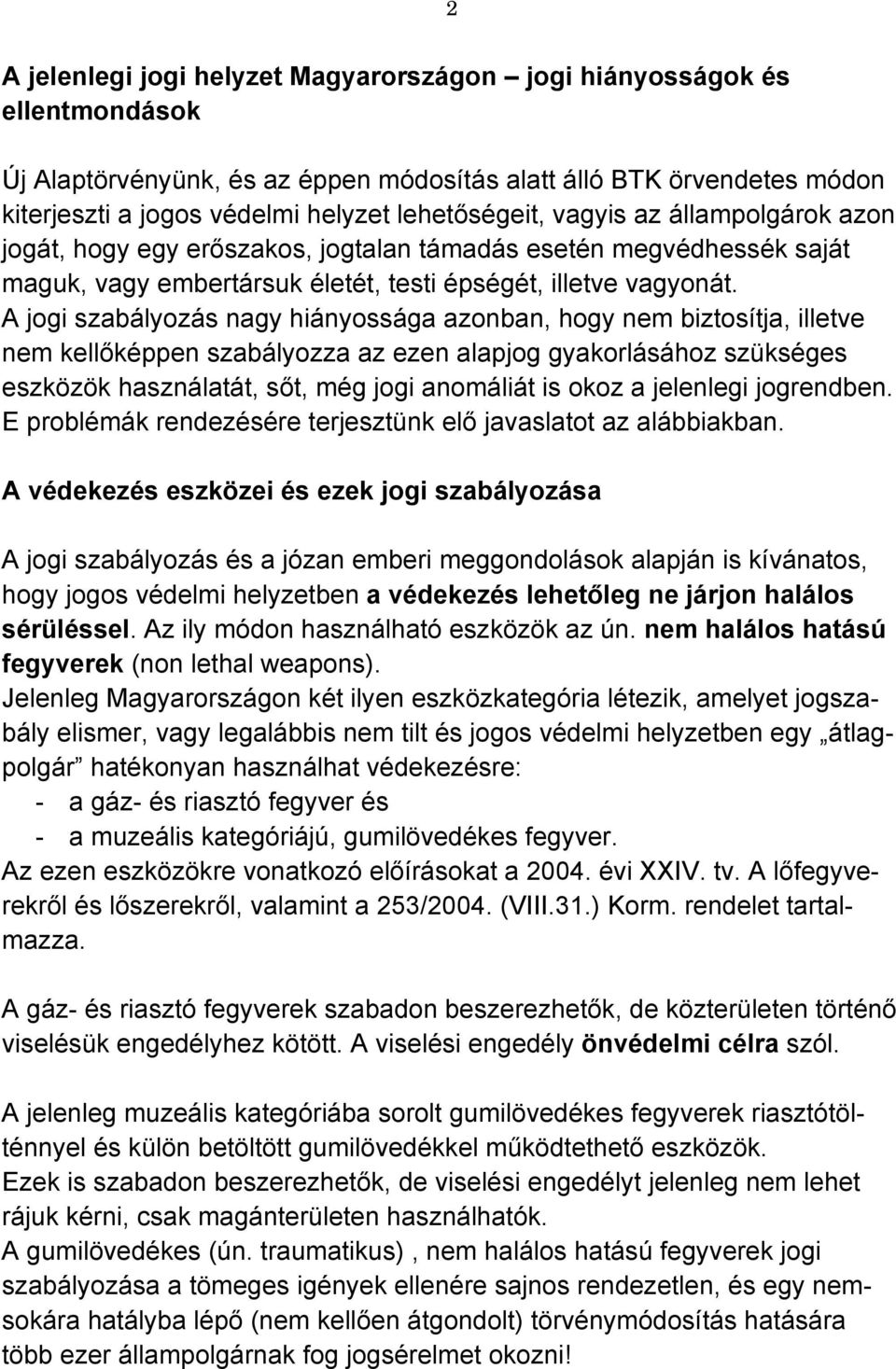 A jogi szabályozás nagy hiányossága azonban, hogy nem biztosítja, illetve nem kellőképpen szabályozza az ezen alapjog gyakorlásához szükséges eszközök használatát, sőt, még jogi anomáliát is okoz a