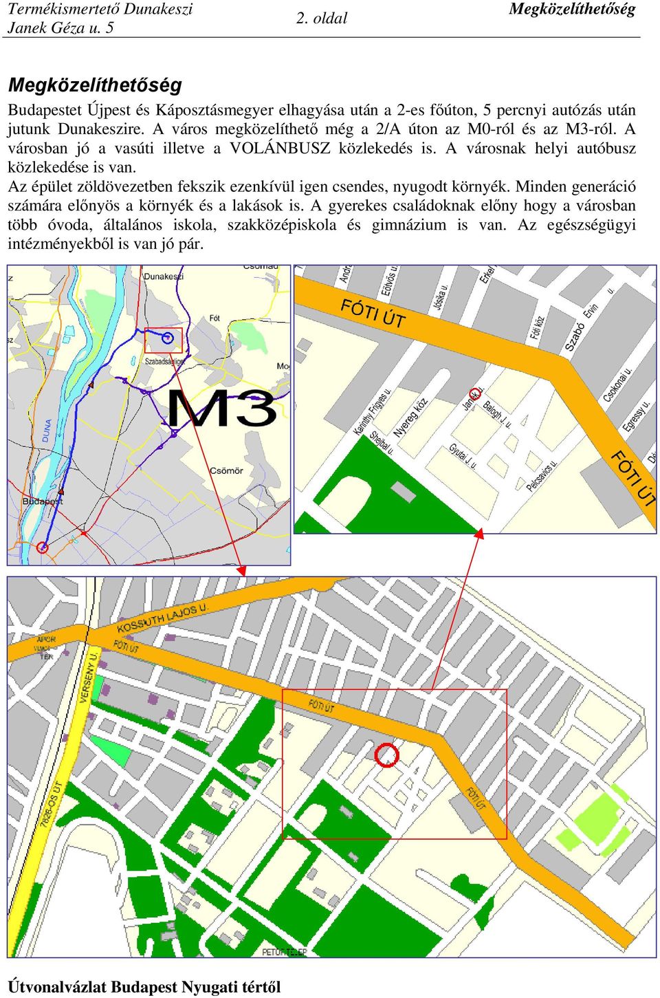 A városnak helyi autóbusz közlekedése is van. Az épület zöldövezetben fekszik ezenkívül igen csendes, nyugodt környék.