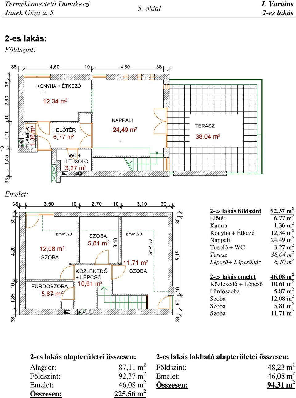 Emelet: 38 1,85 10 4,20 30 38 3,50 10 2,70 10 3,10 30 FÜRDŐ 5,87 m 2 12,08 m 2 5,81 m 2 3,10 11,71 m 2 KÖZLEKEDŐ + LÉPCSŐ 10,61 m 2 38 90 10 5,15 30 2-es lakás földszint 92,37 m 2 Előtér 6,77 m 2