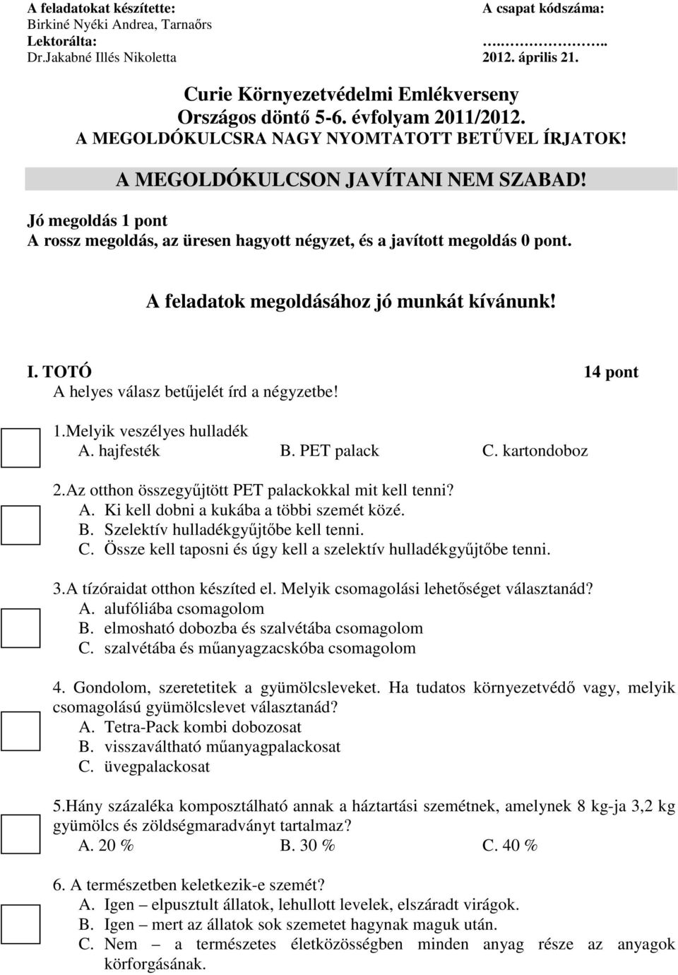 Jó megoldás 1 pont A rossz megoldás, az üresen hagyott négyzet, és a javított megoldás 0 pont. A feladatok megoldásához jó munkát kívánunk! I. TOTÓ 14 pont A helyes válasz betűjelét írd a négyzetbe!