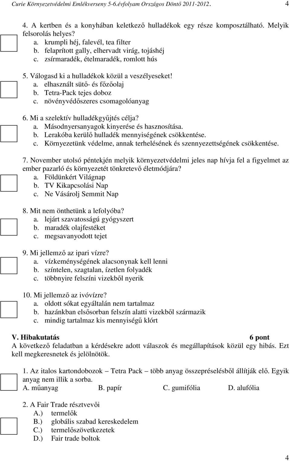 Mi a szelektív hulladékgyűjtés célja? a. Másodnyersanyagok kinyerése és hasznosítása. b. Lerakóba kerülő hulladék mennyiségének csökkentése. c. Környezetünk védelme, annak terhelésének és szennyezettségének csökkentése.