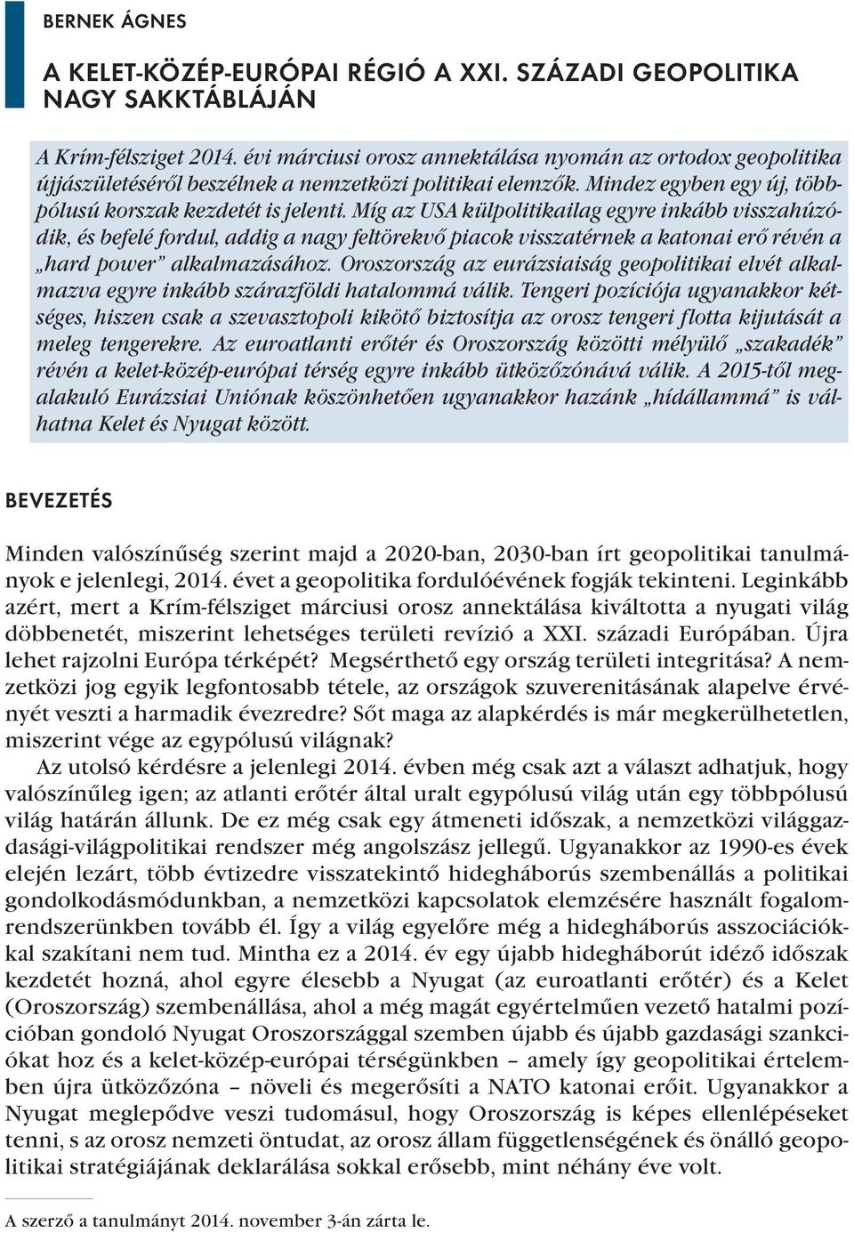 Míg az USA külpolitikailag egyre inkább visszahúzódik, és befelé fordul, addig a nagy feltörekvő piacok visszatérnek a katonai erő révén a hard power alkalmazásához.