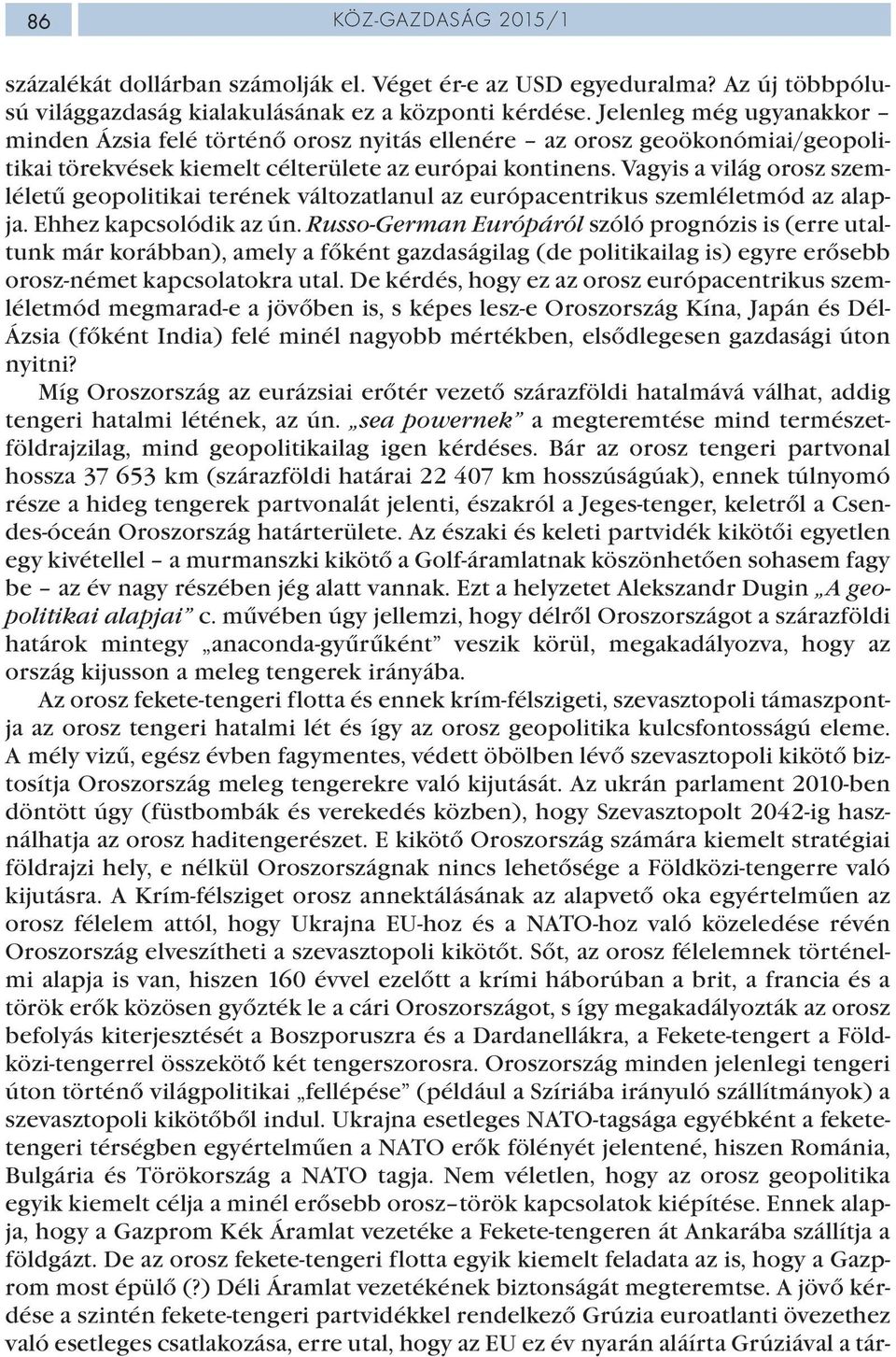 Vagyis a világ orosz szemléletű geopolitikai terének változatlanul az európacentrikus szemléletmód az alapja. Ehhez kapcsolódik az ún.