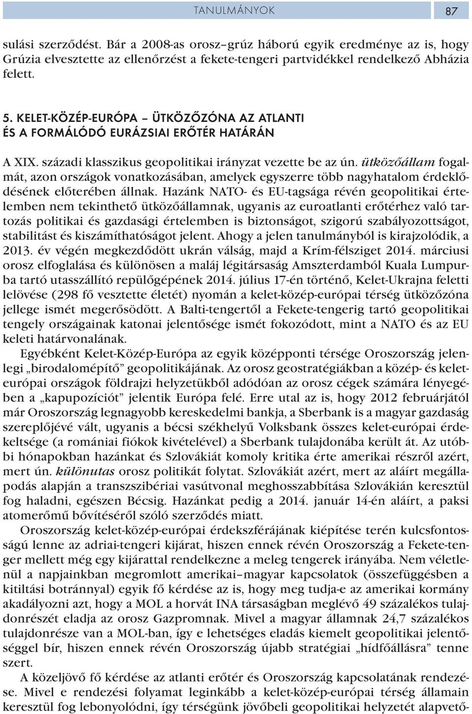 ütközőállam fogalmát, azon országok vonatkozásában, amelyek egyszerre több nagyhatalom érdeklődésének előterében állnak.