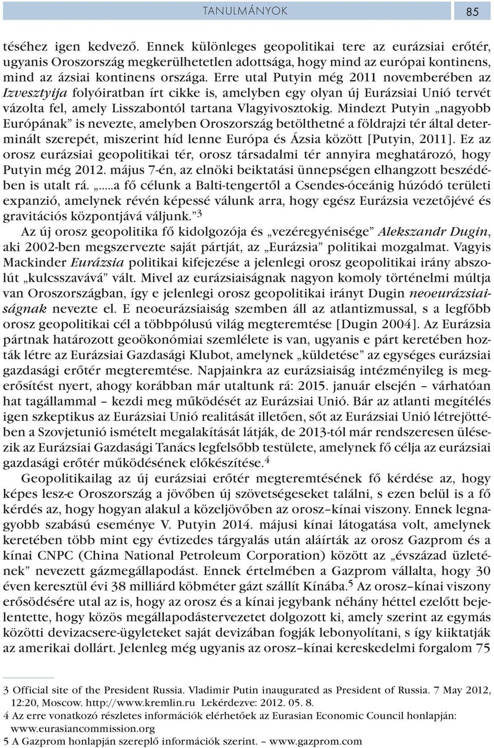 Erre utal Putyin még 2011 novemberében az Izvesztyija folyóiratban írt cikke is, amelyben egy olyan új Eurázsiai Unió tervét vázolta fel, amely Lisszabontól tartana Vlagyivosztokig.