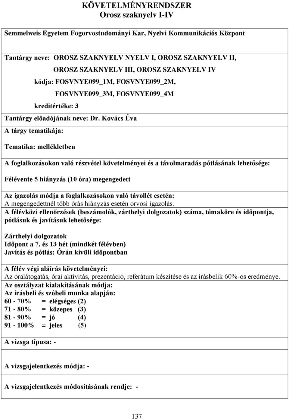 Kovács Éva A tárgy tematikája: Tematika: mellékletben A foglalkozásokon való részvétel követelményei és a távolmaradás pótlásának lehetősége: Félévente 5 hiányzás (10 óra) megengedett Az igazolás