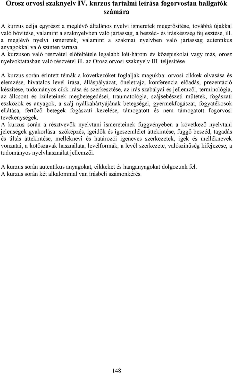 a beszéd- és íráskészség fejlesztése, ill. a meglévő nyelvi ismeretek, valamint a szakmai nyelvben való jártasság autentikus anyagokkal való szinten tartása.