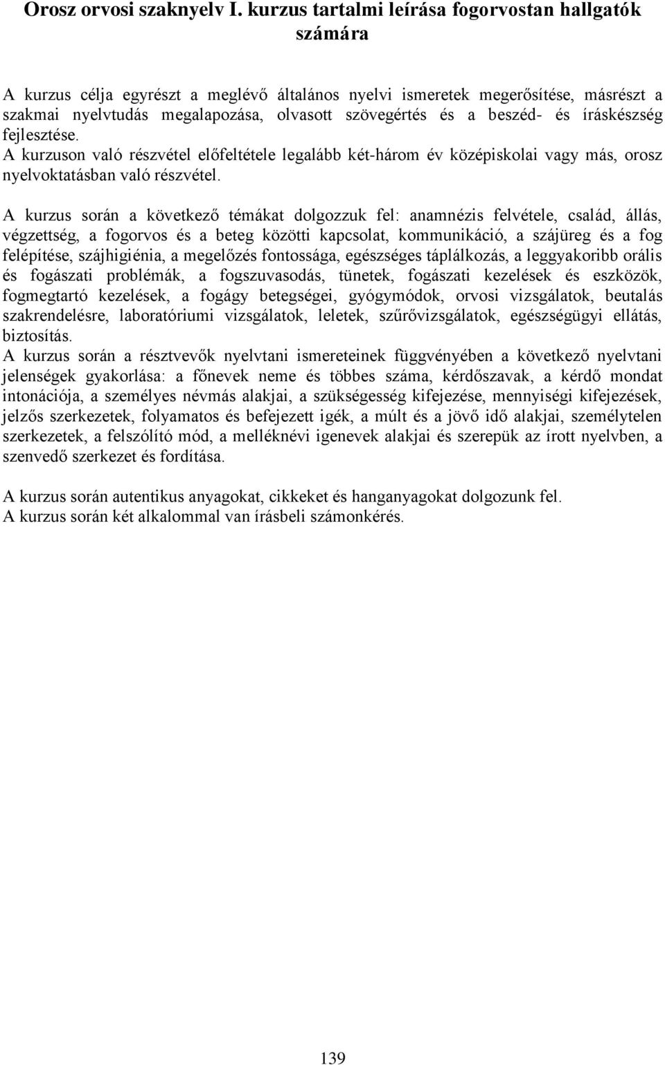 beszéd- és íráskészség fejlesztése. A kurzuson való részvétel előfeltétele legalább két-három év középiskolai vagy más, orosz nyelvoktatásban való részvétel.