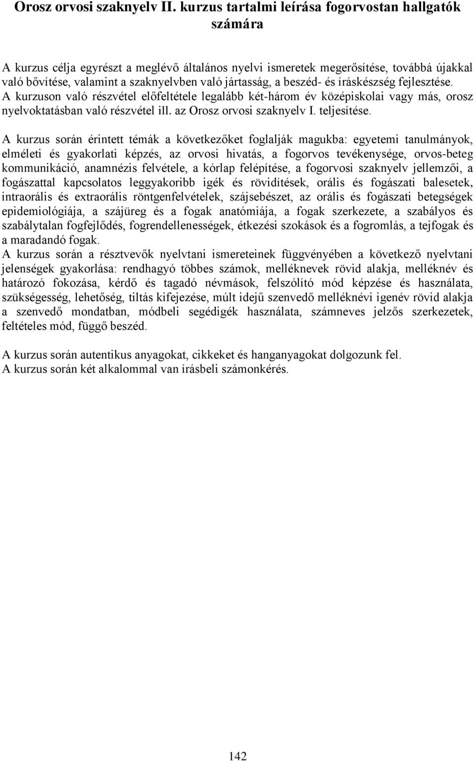 a beszéd- és íráskészség fejlesztése. A kurzuson való részvétel előfeltétele legalább két-három év középiskolai vagy más, orosz nyelvoktatásban való részvétel ill. az Orosz orvosi szaknyelv I.