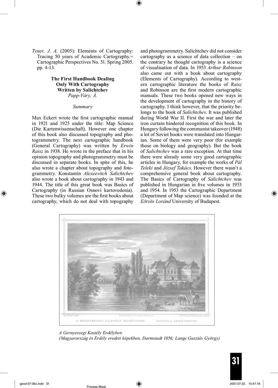 Summary Max Eckert wrote the first cartographic manual in 1921 and 1925 under the title: Map Science (Die Kartenwissenschaft).