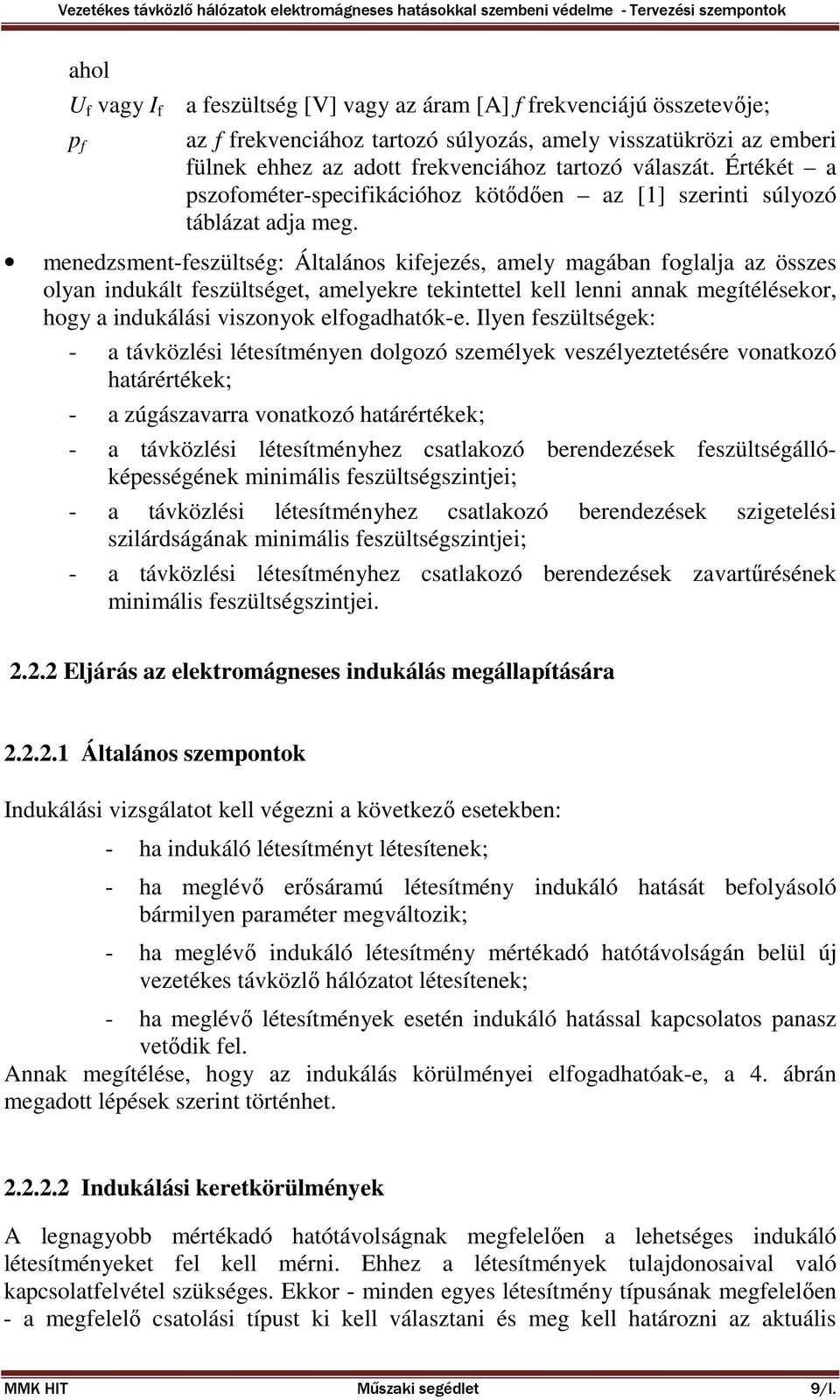 menedzsment-feszültség: Általános kifejezés, amely magában foglalja az összes olyan indukált feszültséget, amelyekre tekintettel kell lenni annak megítélésekor, hogy a indukálási viszonyok