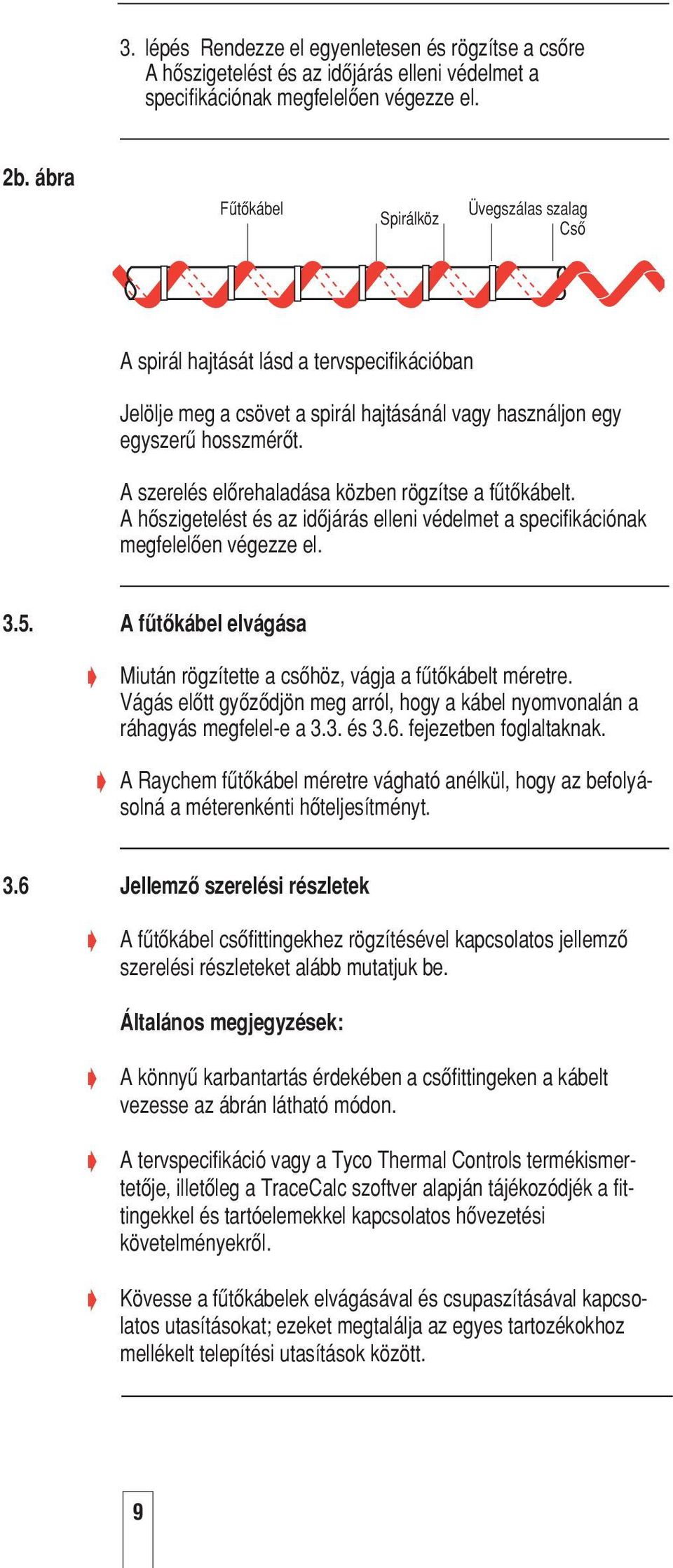 A szerelés elœrehaladása közben rögzítse a fætœkábelt. A hœszigetelést és az idœjárás elleni védelmet a specifikációnak megfelelœen végezze el. 3.5.