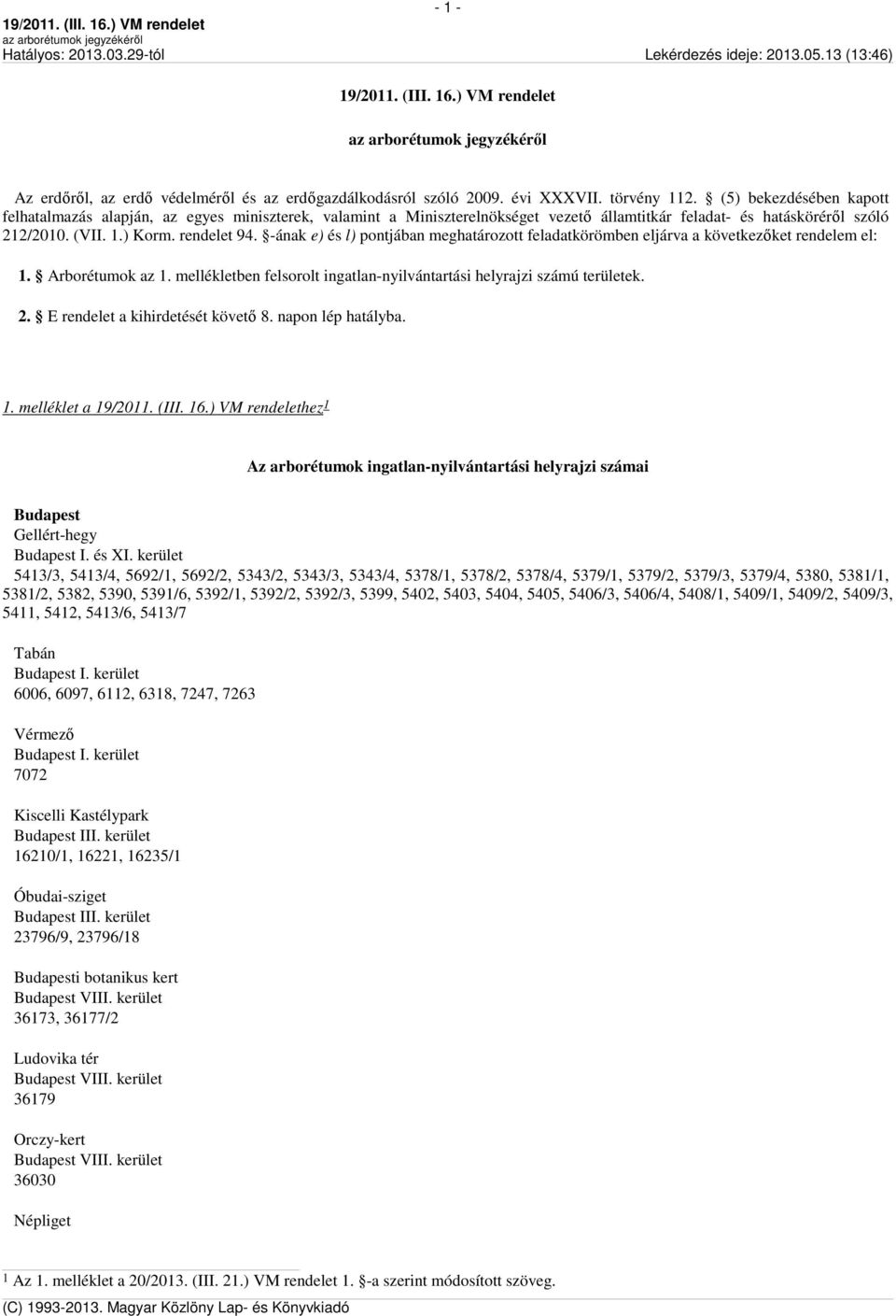 -ának e) és l) pontjában meghatározott feladatkörömben eljárva a következőket rendelem el: 1. Arborétumok az 1. mellékletben felsorolt ingatlan-nyilvántartási helyrajzi számú területek. 2.