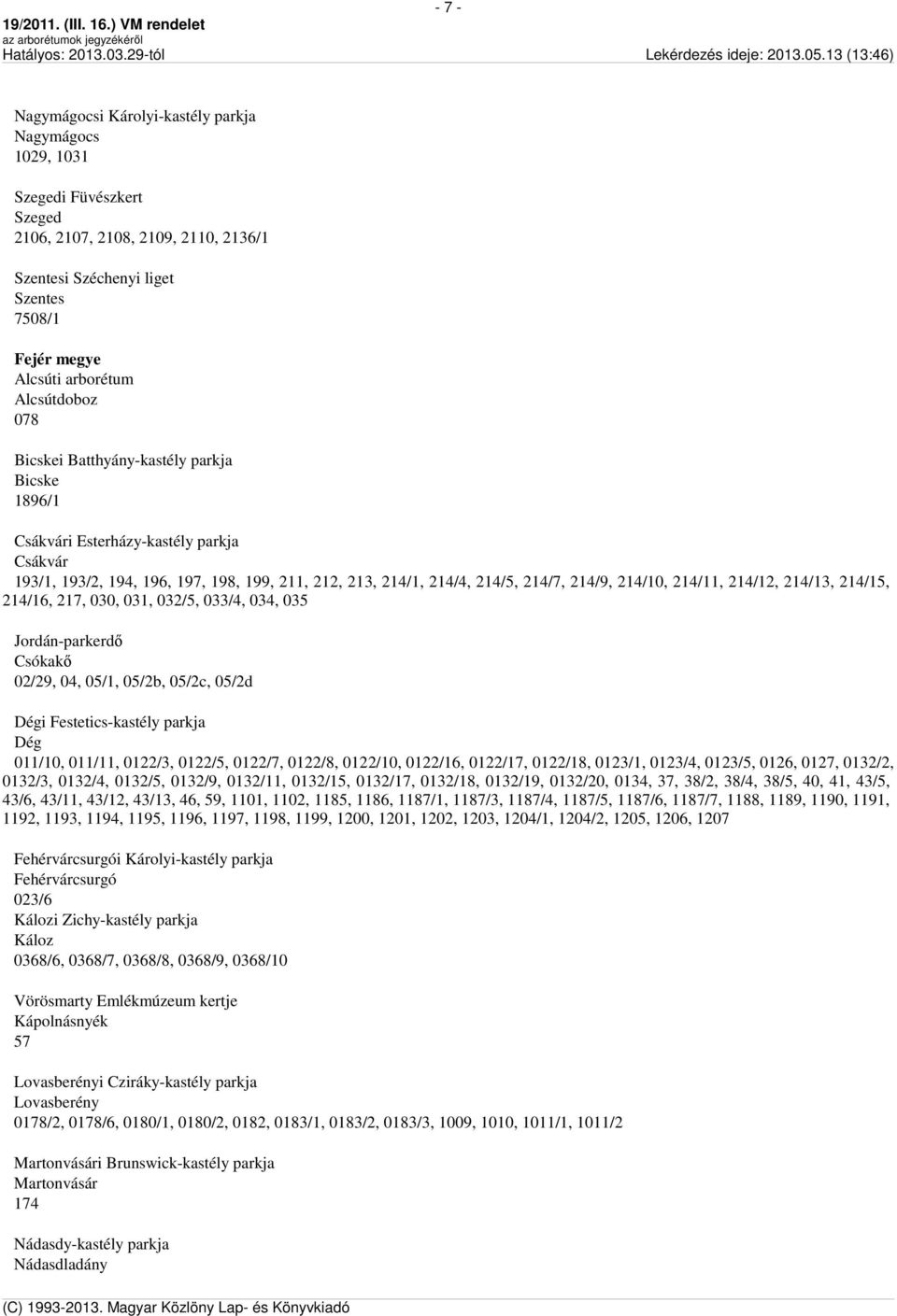 214/10, 214/11, 214/12, 214/13, 214/15, 214/16, 217, 030, 031, 032/5, 033/4, 034, 035 Jordán-parkerdő Csókakő 02/29, 04, 05/1, 05/2b, 05/2c, 05/2d Dégi Festetics-kastély parkja Dég 011/10, 011/11,