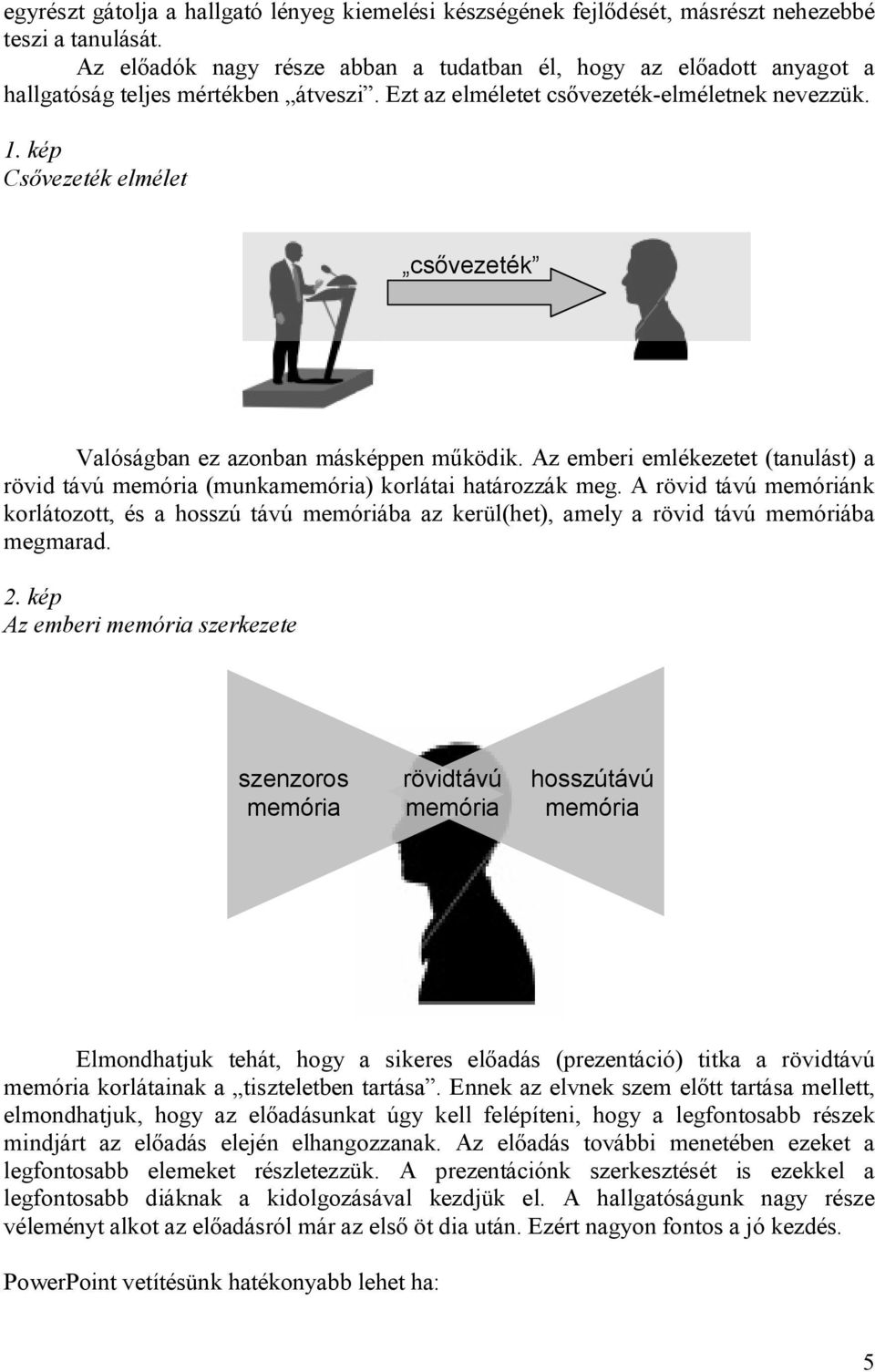 kép Csővezeték elmélet csővezeték Valóságban ez azonban másképpen működik. Az emberi emlékezetet (tanulást) a rövid távú memória (munkamemória) korlátai határozzák meg.