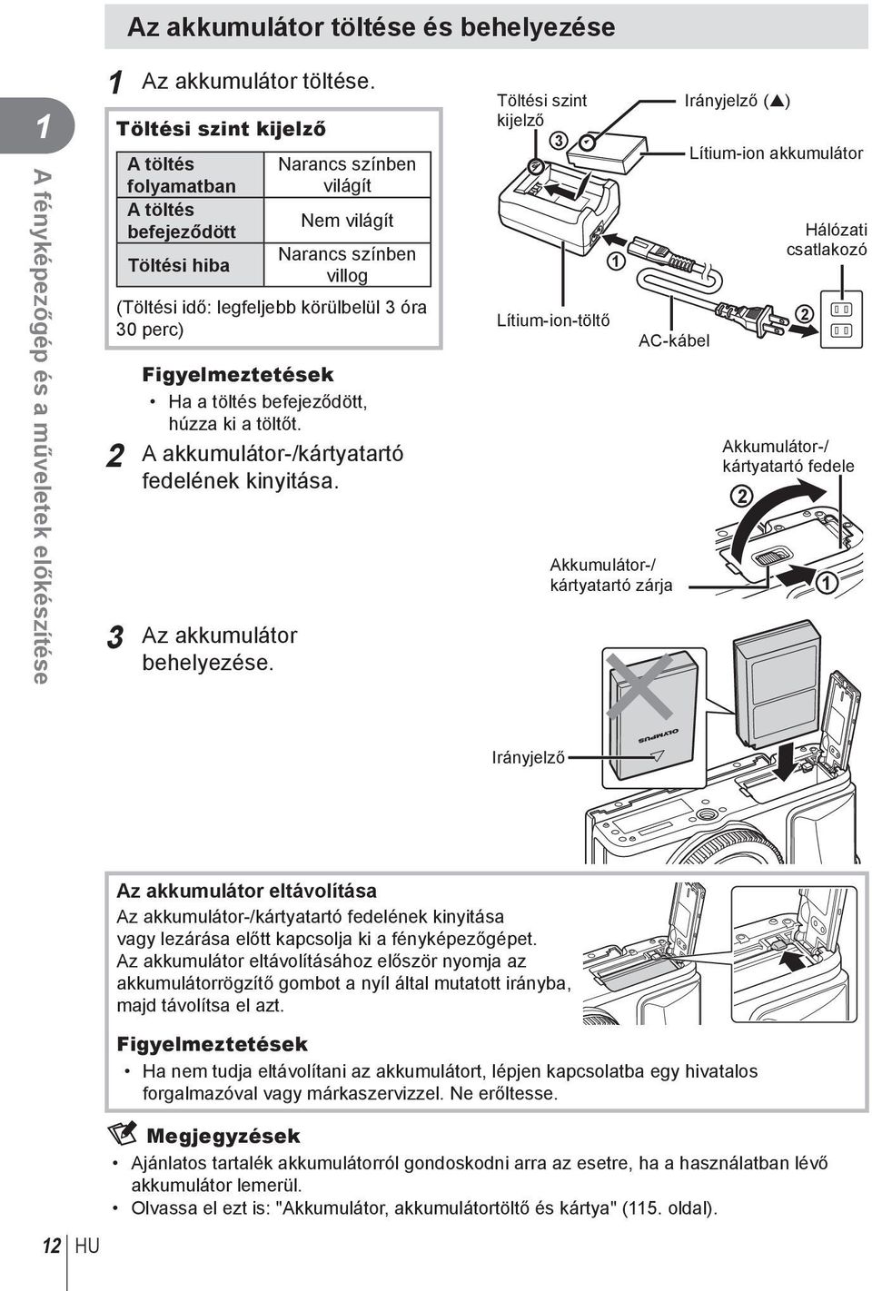 Figyelmeztetések Ha a töltés befejeződött, húzza ki a töltőt. 2 A akkumulátor-/kártyatartó fedelének kinyitása. 3 Az akkumulátor behelyezése.