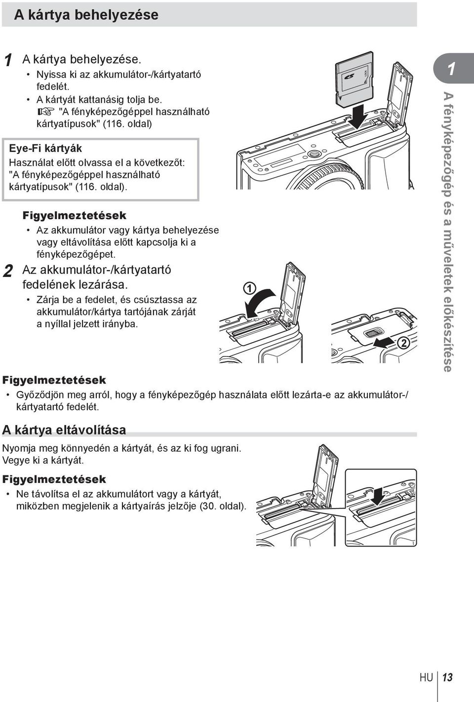 Figyelmeztetések Az akkumulátor vagy kártya behelyezése vagy eltávolítása előtt kapcsolja ki a fényképezőgépet. 2 Az akkumulátor-/kártyatartó fedelének lezárása.