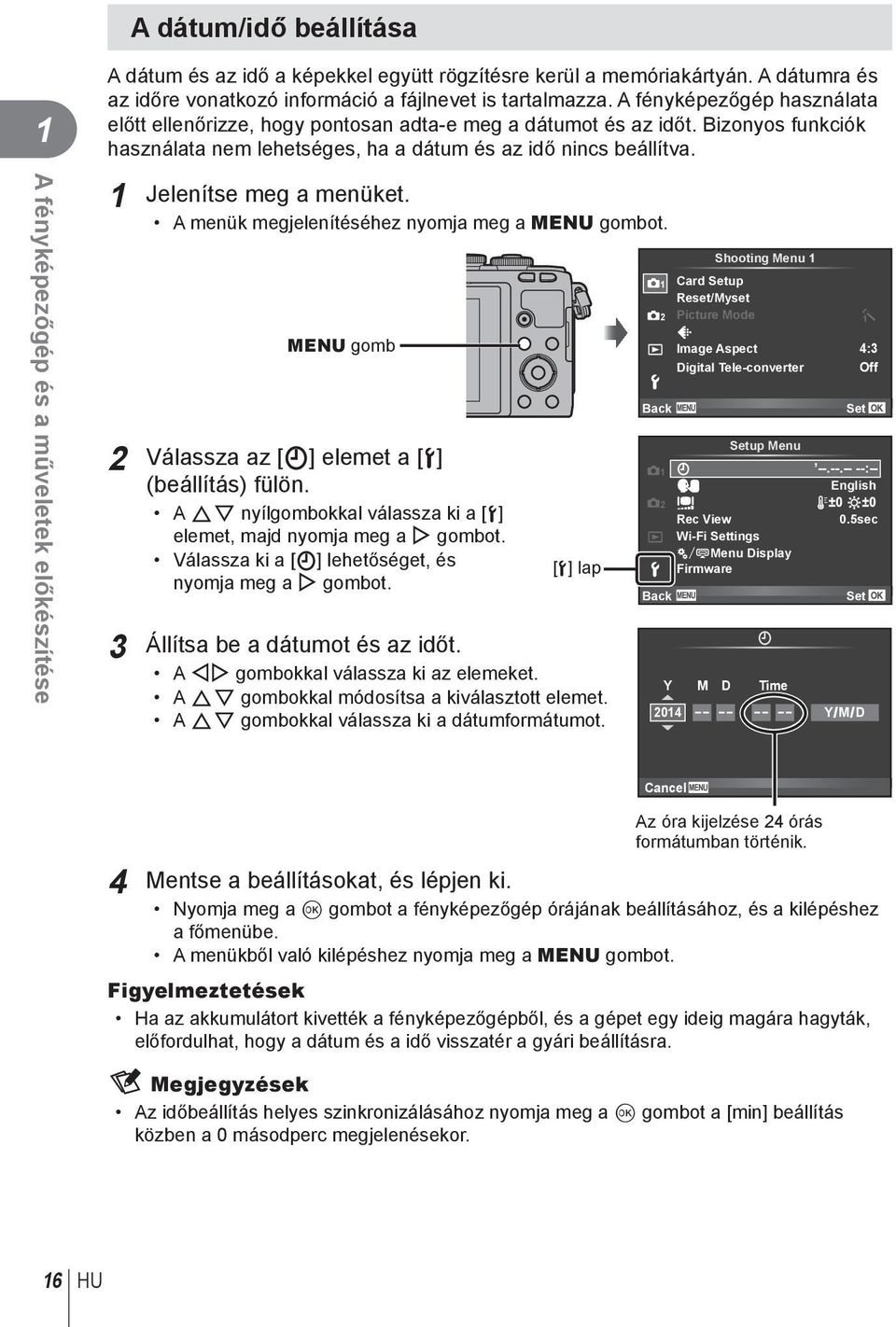 A fényképezőgép és a műveletek előkészítése 1 Jelenítse meg a menüket. A menük megjelenítéséhez nyomja meg a MENU gombot.