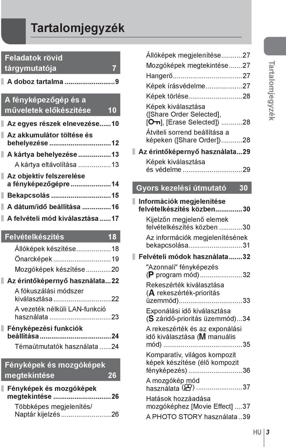 ..17 Felvételkészítés 18 Állóképek készítése...18 Önarcképek...19 Mozgóképek készítése...20 Az érintőképernyő használata...22 A fókuszálási módszer kiválasztása.