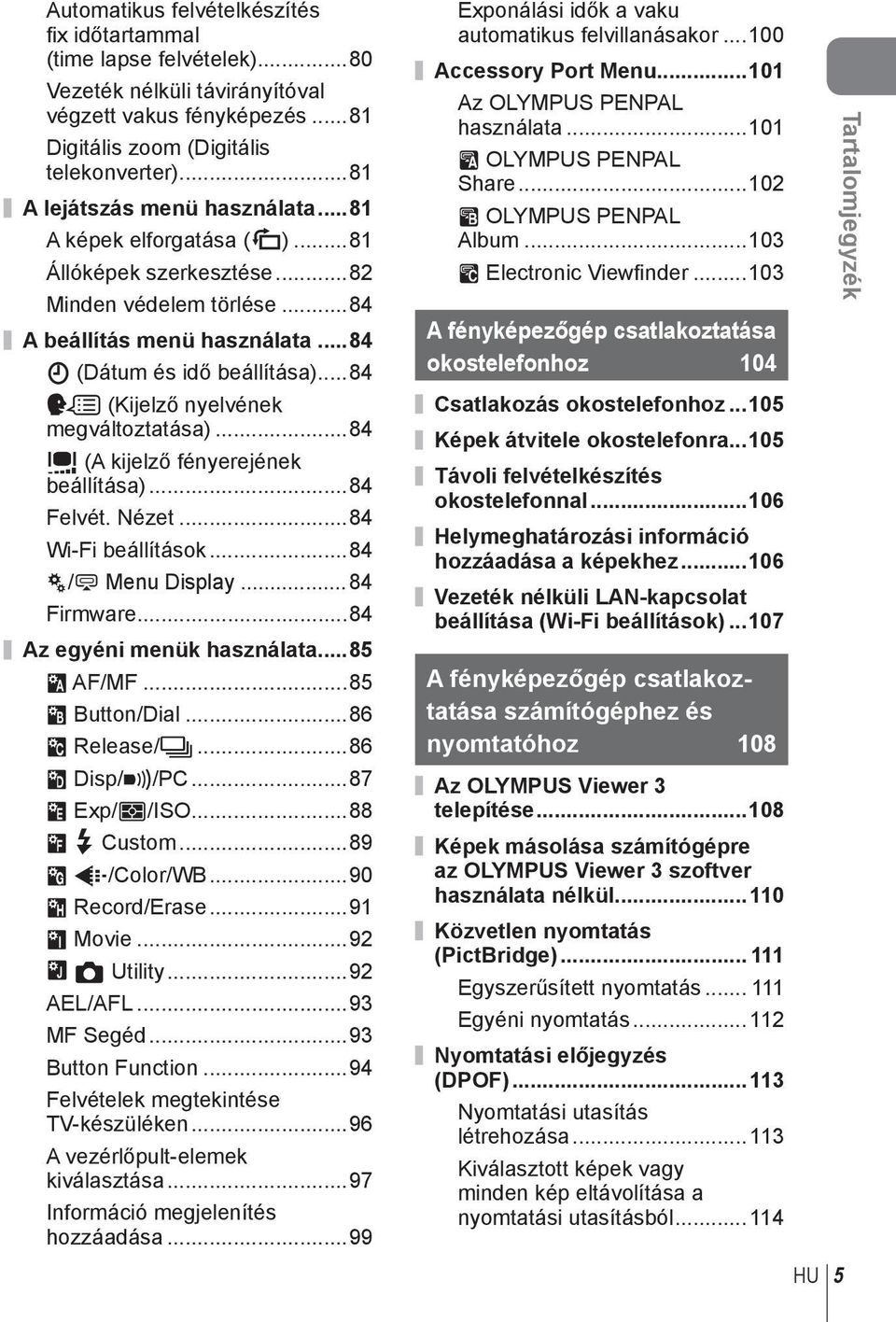 ..84 W (Kijelző nyelvének megváltoztatása)...84 i (A kijelző fényerejének beállítása)...84 Felvét. Nézet...84 Wi-Fi beállítások...84 c/# Menu Display... 84 Firmware...84 Az egyéni menük használata.