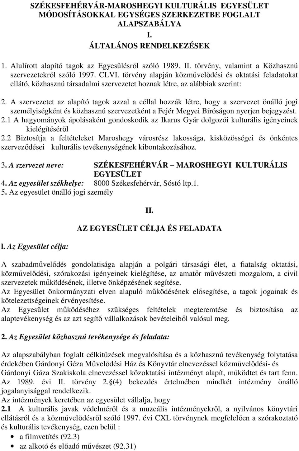 A szervezetet az alapító tagok azzal a céllal hozzák létre, hogy a szervezet önálló jogi személyiségként és közhasznú szervezetként a Fejér Megyei Bíróságon nyerjen bejegyzést. 2.