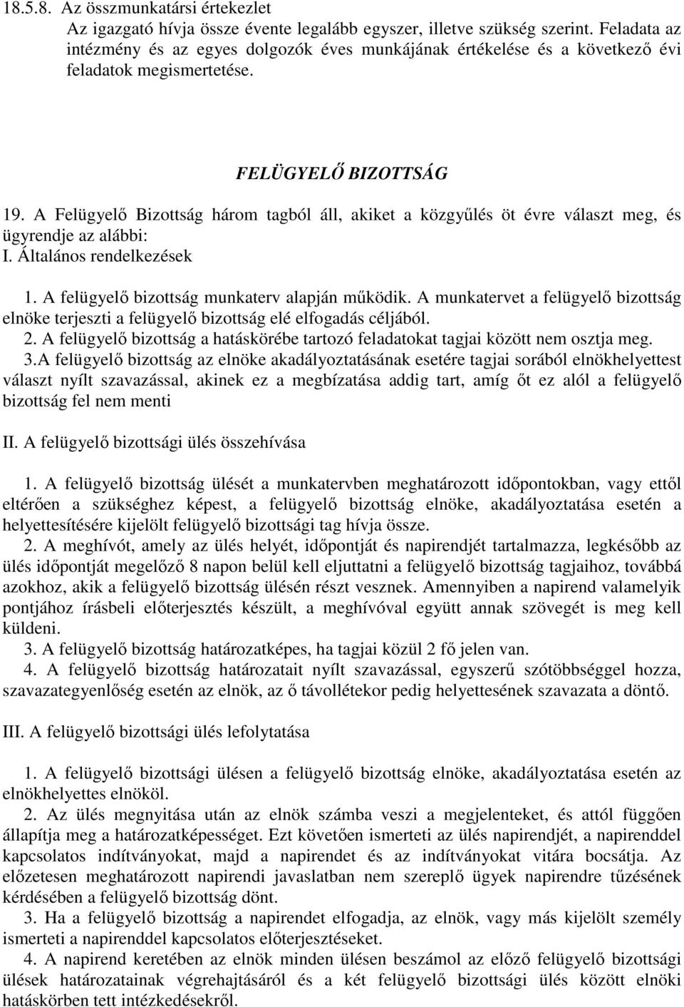 A Felügyelő Bizottság három tagból áll, akiket a közgyűlés öt évre választ meg, és ügyrendje az alábbi: I. Általános rendelkezések 1. A felügyelő bizottság munkaterv alapján működik.