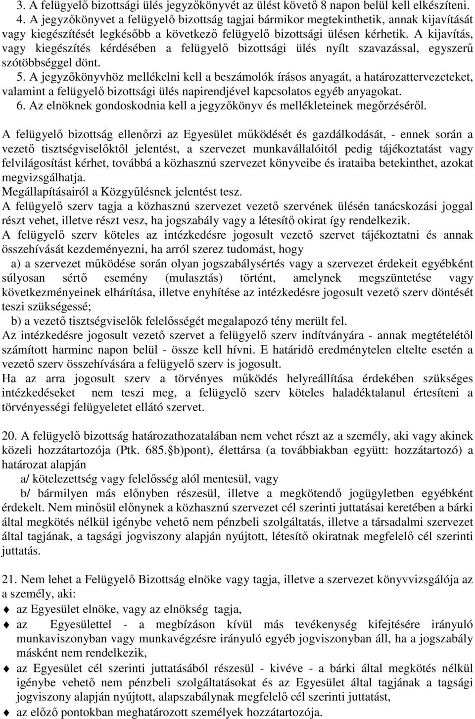 A kijavítás, vagy kiegészítés kérdésében a felügyelő bizottsági ülés nyílt szavazással, egyszerű szótöbbséggel dönt. 5.